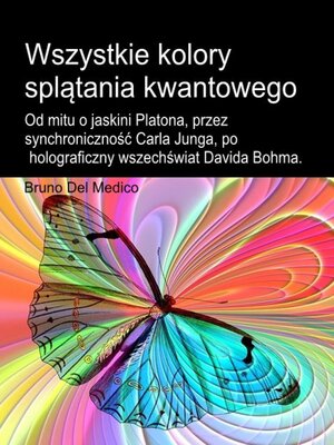 cover image of Wszystkie kolory splątania kwantowego. Od mitu o jaskini Platona, przez synchroniczność Carla Junga, po holograficzny wszechświat Davida Bohma.